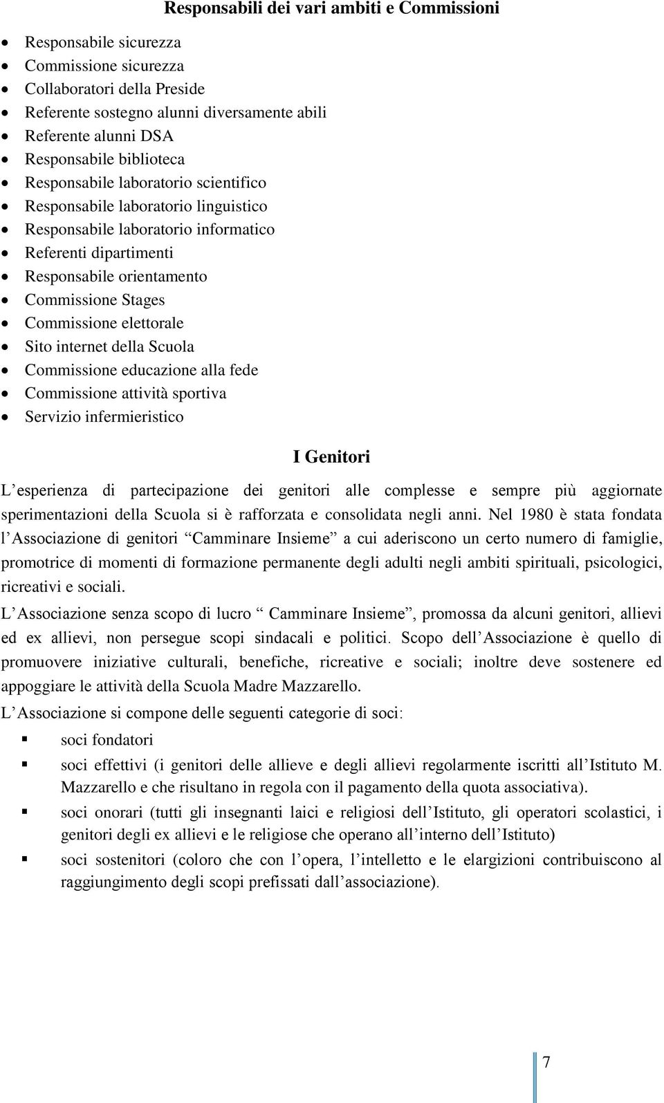 Commissione elettorale Sito internet della Scuola Commissione educazione alla fede Commissione attività sportiva Servizio infermieristico I Genitori L esperienza di partecipazione dei genitori alle