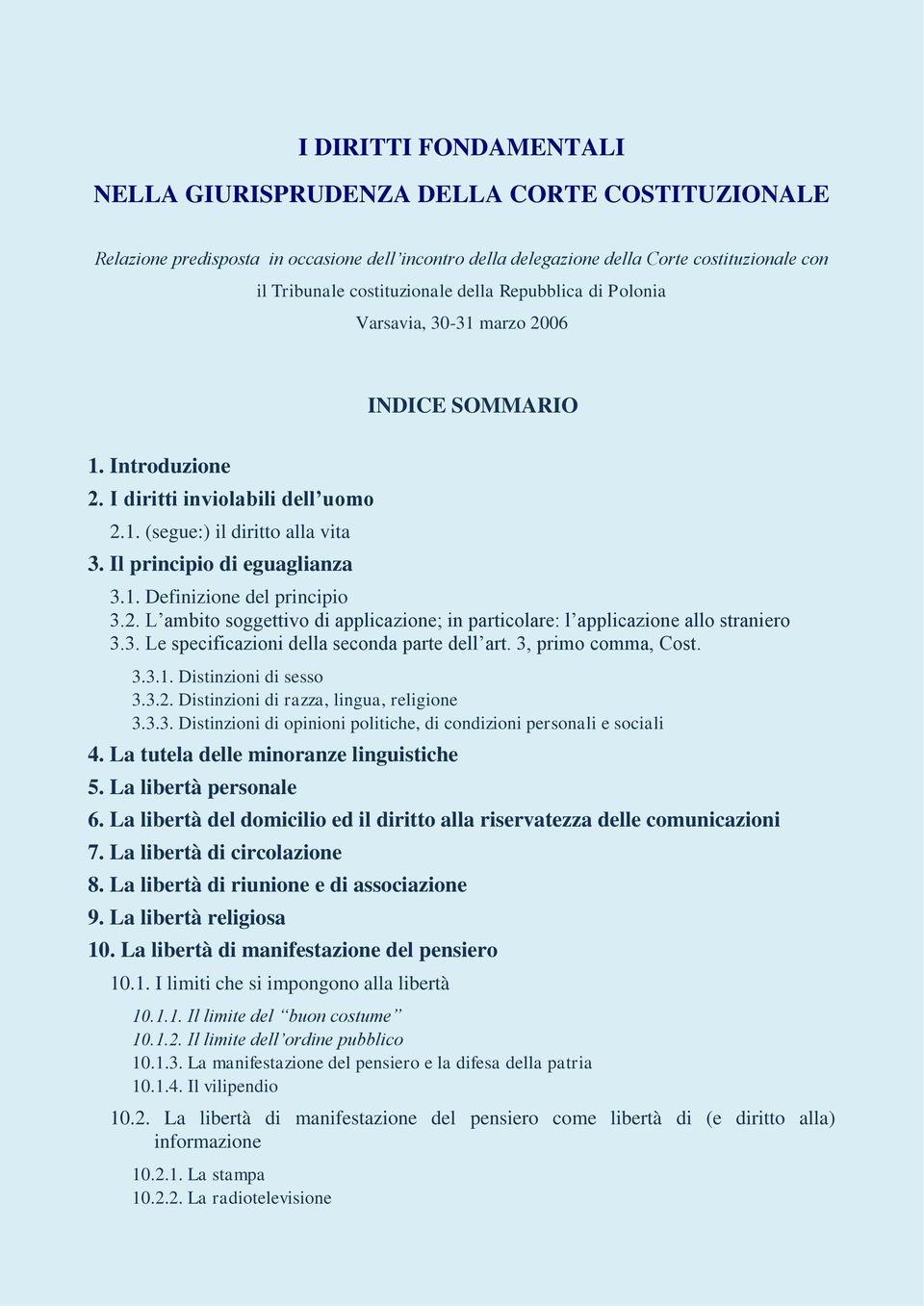 2. L ambito soggettivo di applicazione; in particolare: l applicazione allo straniero 3.3. Le specificazioni della seconda parte dell art. 3, primo comma, Cost. 3.3.1. Distinzioni di sesso 3.3.2. Distinzioni di razza, lingua, religione 3.