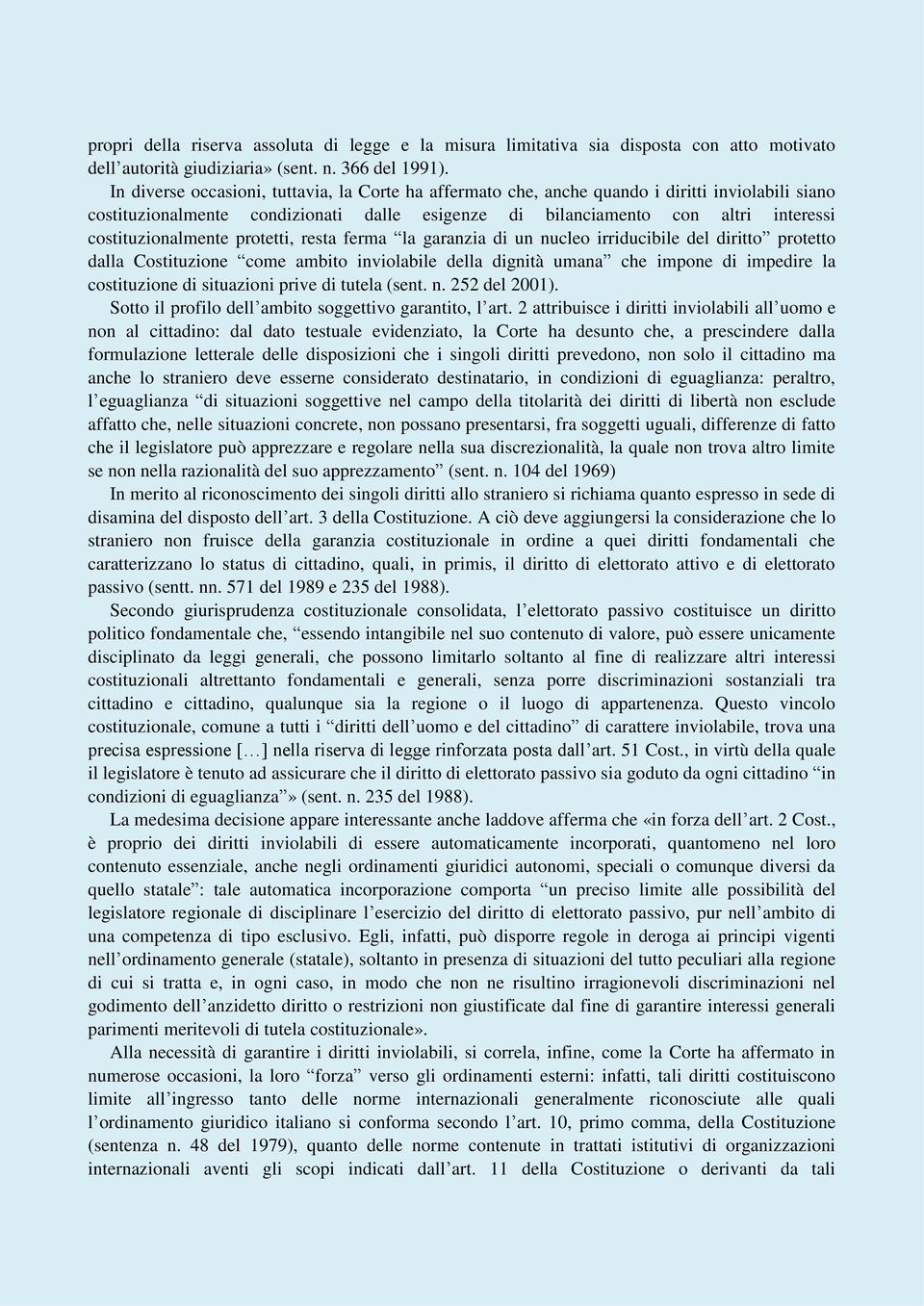 costituzionalmente protetti, resta ferma la garanzia di un nucleo irriducibile del diritto protetto dalla Costituzione come ambito inviolabile della dignità umana che impone di impedire la