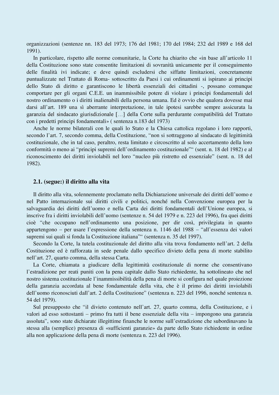 delle finalità ivi indicate; e deve quindi escludersi che siffatte limitazioni, concretamente puntualizzate nel Trattato di Roma- sottoscritto da Paesi i cui ordinamenti si ispirano ai principi dello