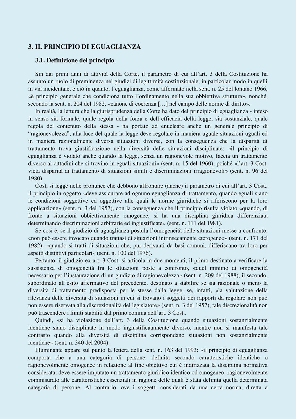 sent. n. 25 del lontano 1966, «è principio generale che condiziona tutto l ordinamento nella sua obbiettiva struttura», nonché, secondo la sent. n. 204 del 1982, «canone di coerenza [ ] nel campo delle norme di diritto».