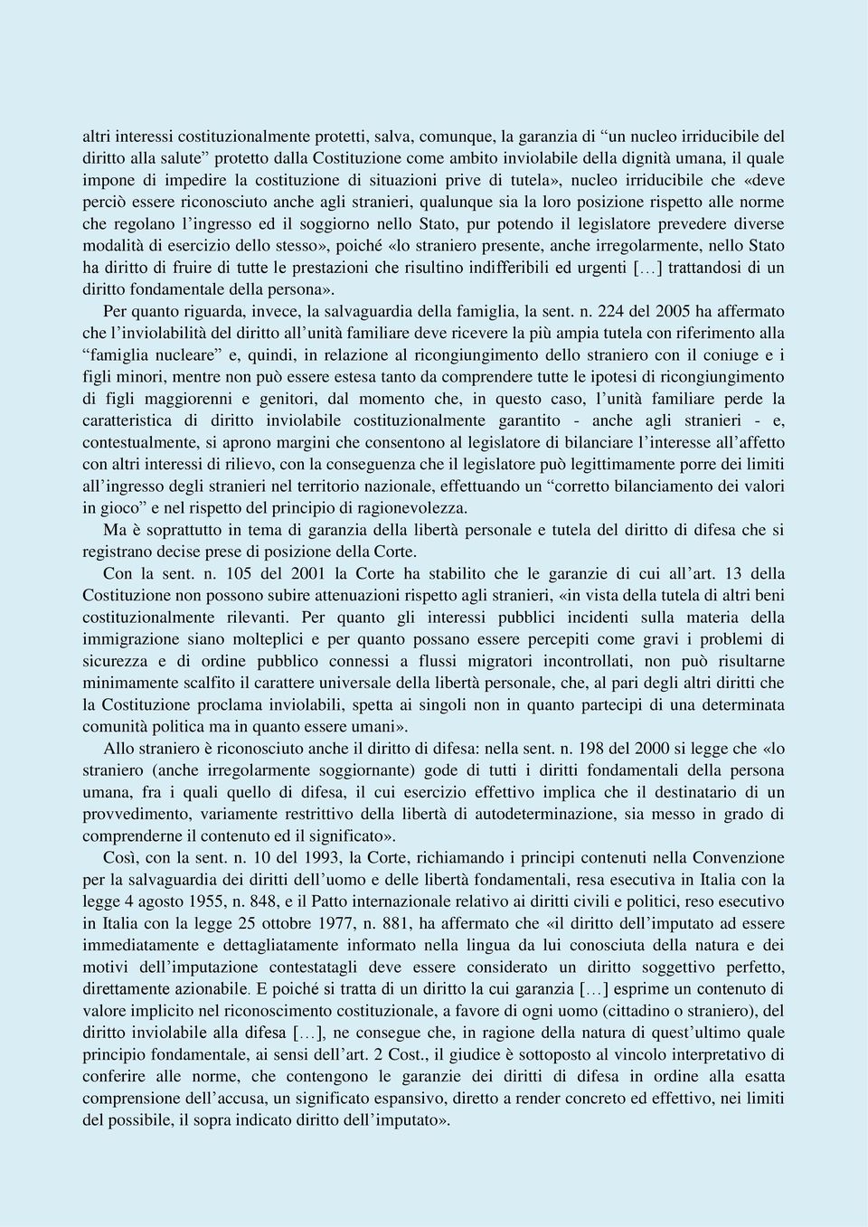 norme che regolano l ingresso ed il soggiorno nello Stato, pur potendo il legislatore prevedere diverse modalità di esercizio dello stesso», poiché «lo straniero presente, anche irregolarmente, nello