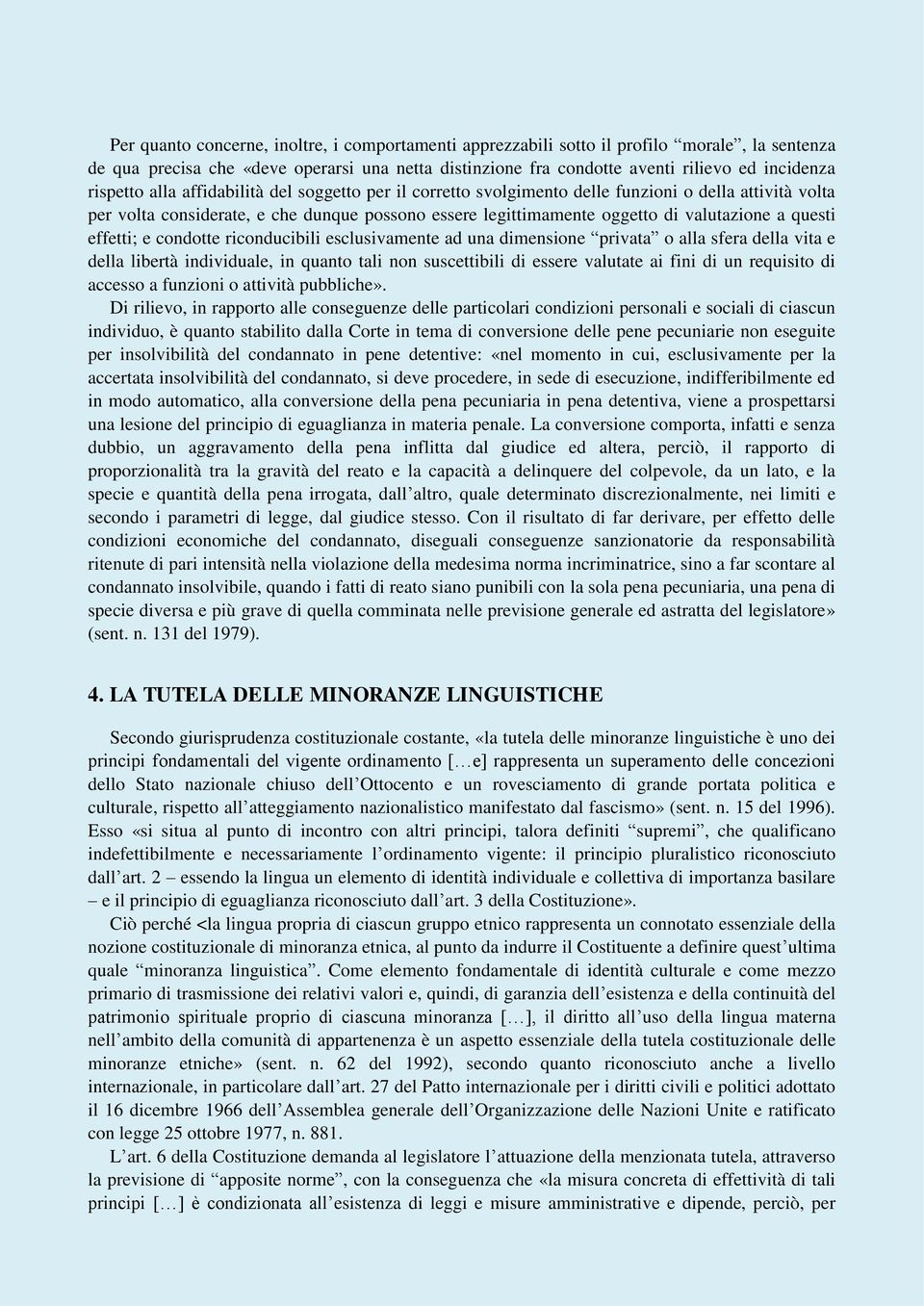 questi effetti; e condotte riconducibili esclusivamente ad una dimensione privata o alla sfera della vita e della libertà individuale, in quanto tali non suscettibili di essere valutate ai fini di un