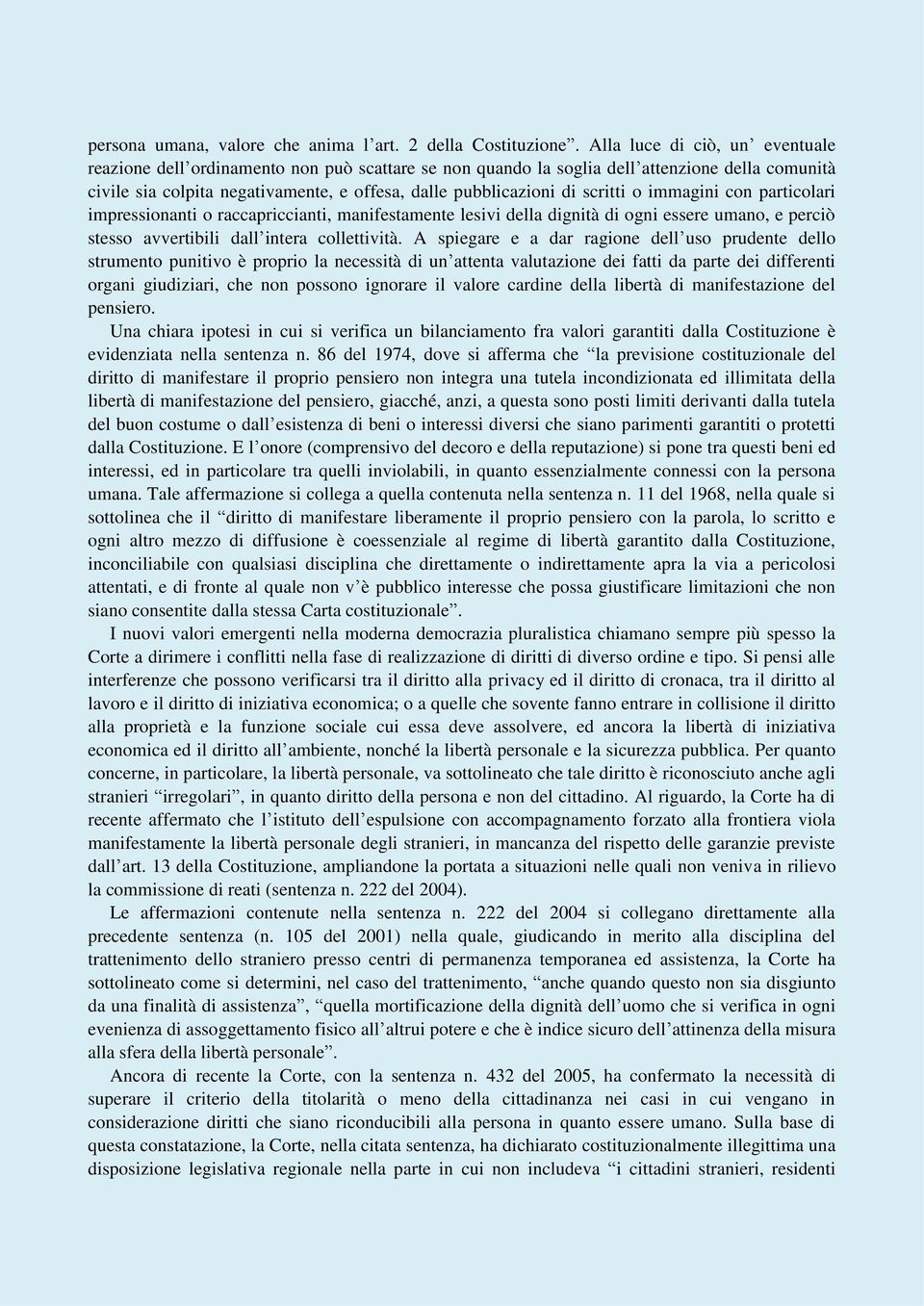 scritti o immagini con particolari impressionanti o raccapriccianti, manifestamente lesivi della dignità di ogni essere umano, e perciò stesso avvertibili dall intera collettività.