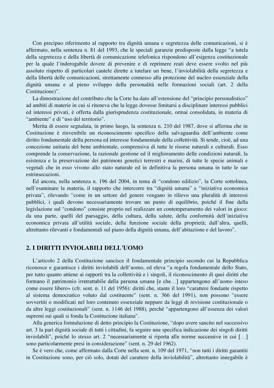 dovere di prevenire e di reprimere reati deve essere svolto nel più assoluto rispetto di particolari cautele dirette a tutelare un bene, l inviolabilità della segretezza e della libertà delle