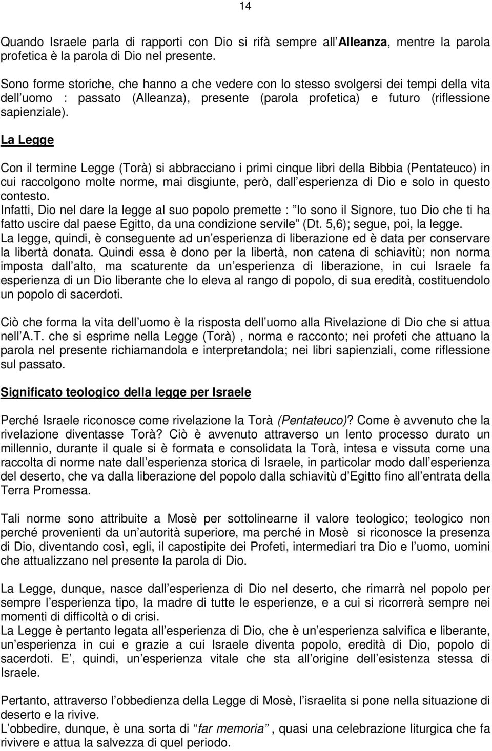 La Legge Con il termine Legge (Torà) si abbracciano i primi cinque libri della Bibbia (Pentateuco) in cui raccolgono molte norme, mai disgiunte, però, dall esperienza di Dio e solo in questo contesto.