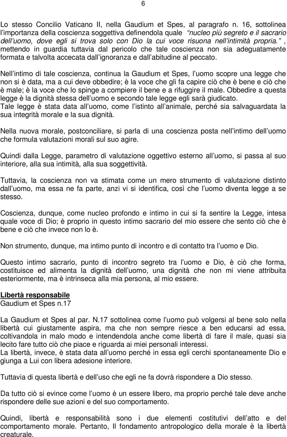 , mettendo in guardia tuttavia dal pericolo che tale coscienza non sia adeguatamente formata e talvolta accecata dall ignoranza e dall abitudine al peccato.