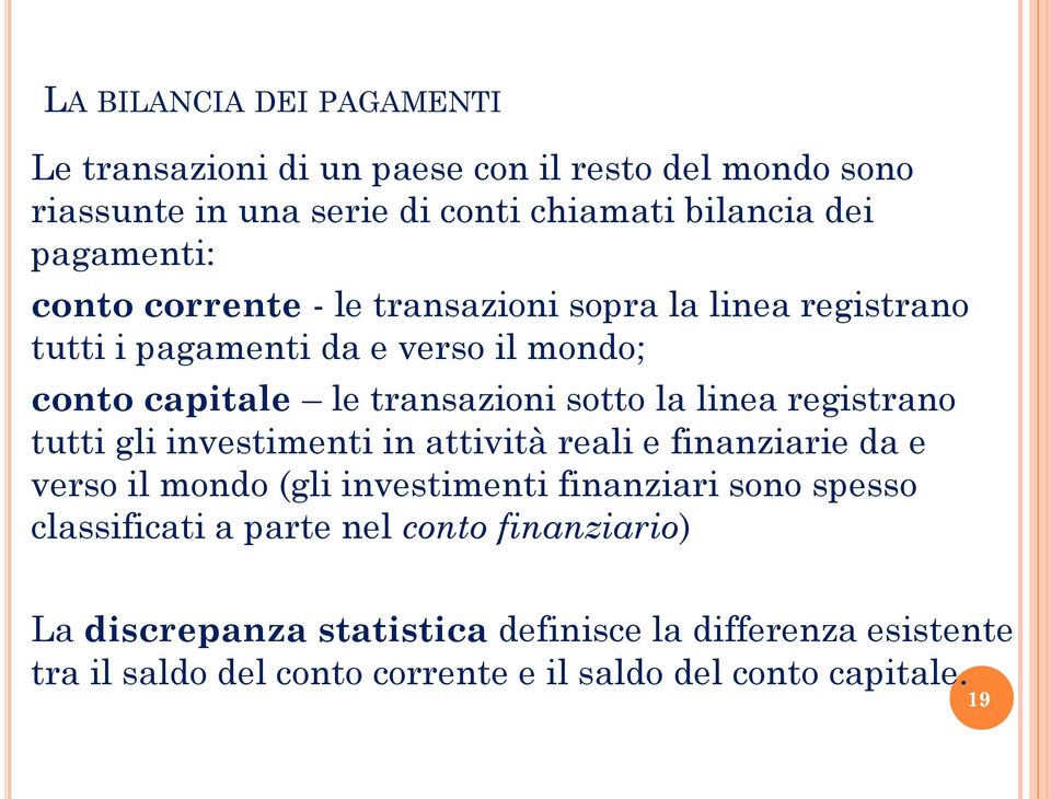 registrano tutti gli investimenti in attività reali e finanziarie da e verso il mondo (gli investimenti finanziari sono spesso classificati a