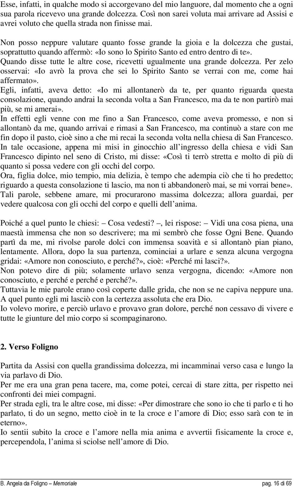 Non posso neppure valutare quanto fosse grande la gioia e la dolcezza che gustai, soprattutto quando affermò: «Io sono lo Spirito Santo ed entro dentro di te».