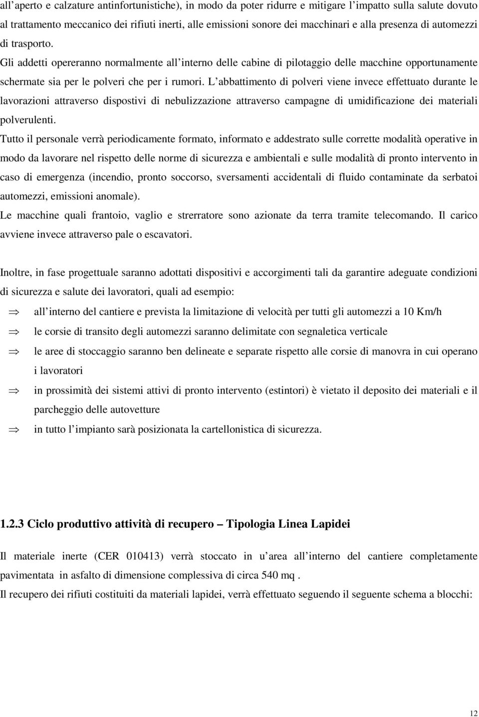 L abbattimento di polveri viene invece effettuato durante le lavorazioni attraverso dispostivi di nebulizzazione attraverso campagne di umidificazione dei materiali polverulenti.