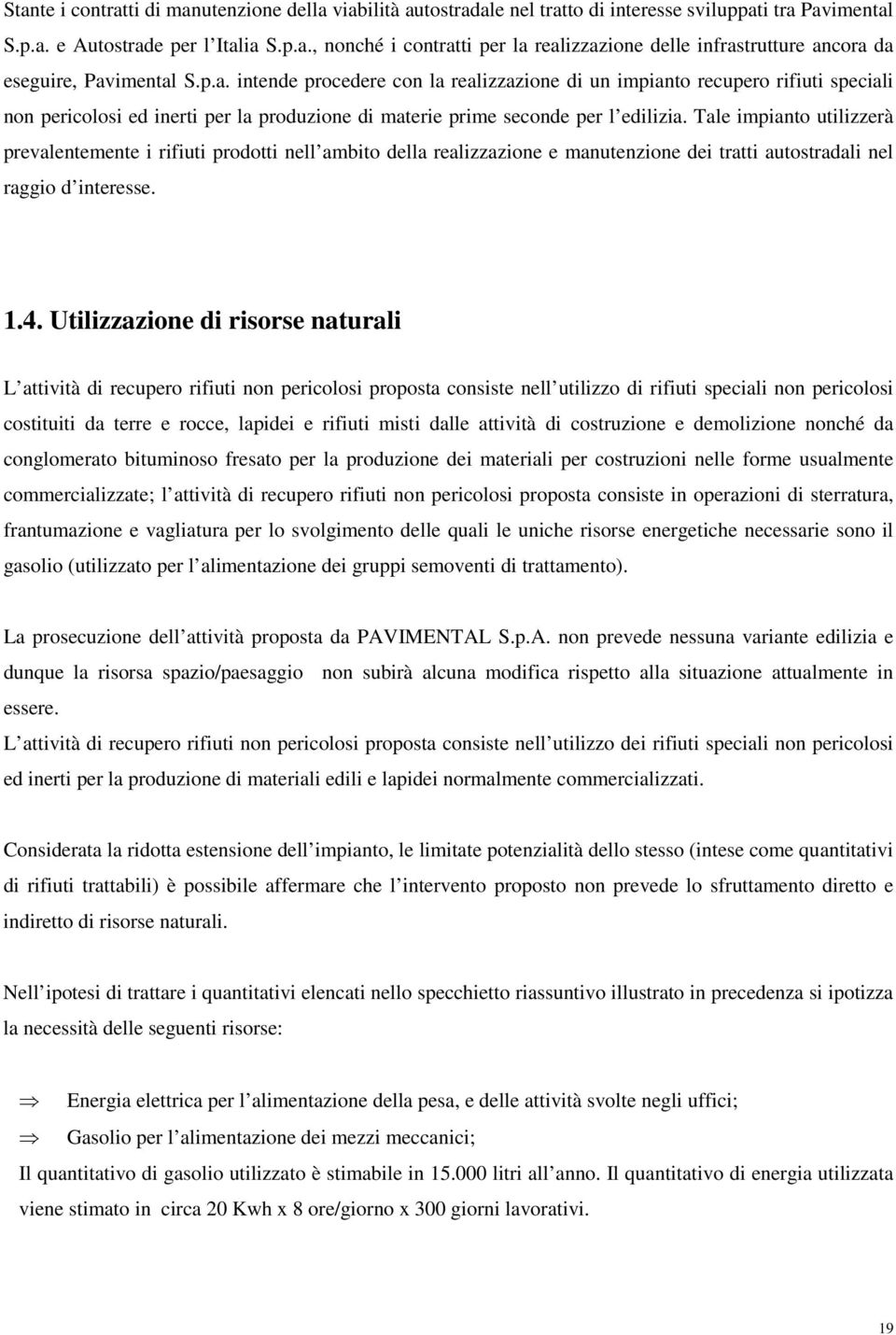 Tale impianto utilizzerà prevalentemente i rifiuti prodotti nell ambito della realizzazione e manutenzione dei tratti autostradali nel raggio d interesse. 1.4.