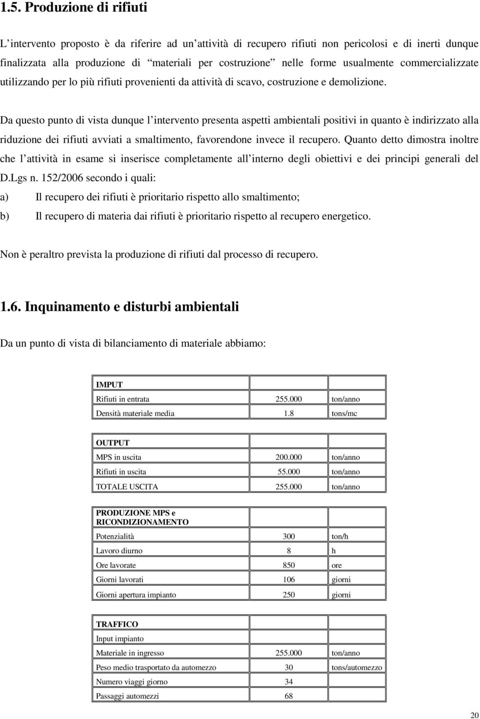 Da questo punto di vista dunque l intervento presenta aspetti ambientali positivi in quanto è indirizzato alla riduzione dei rifiuti avviati a smaltimento, favorendone invece il recupero.