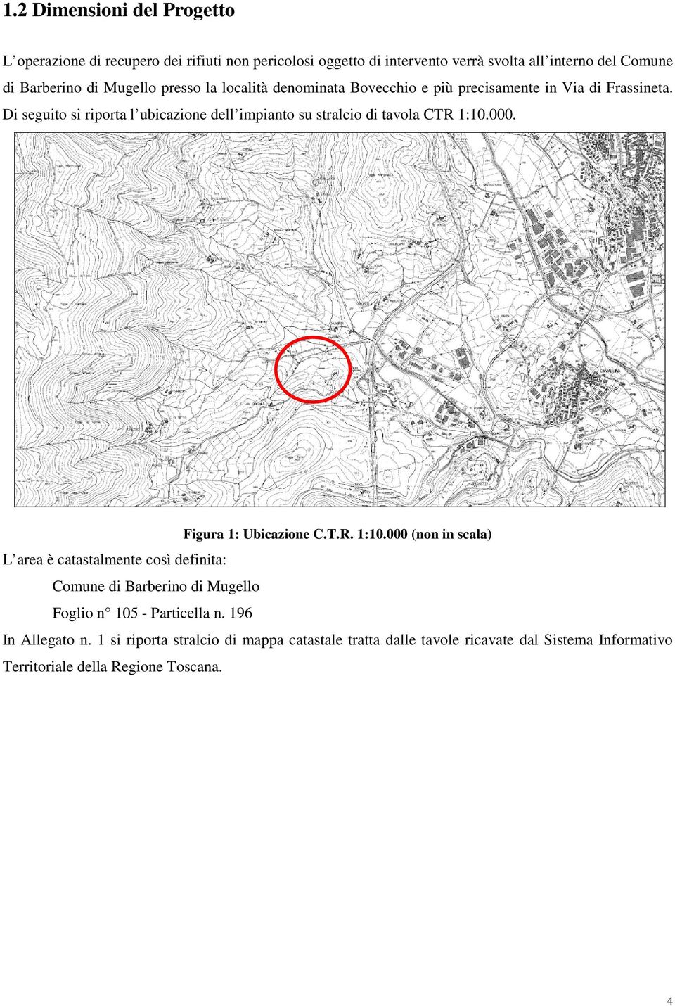 Di seguito si riporta l ubicazione dell impianto su stralcio di tavola CTR 1:10.