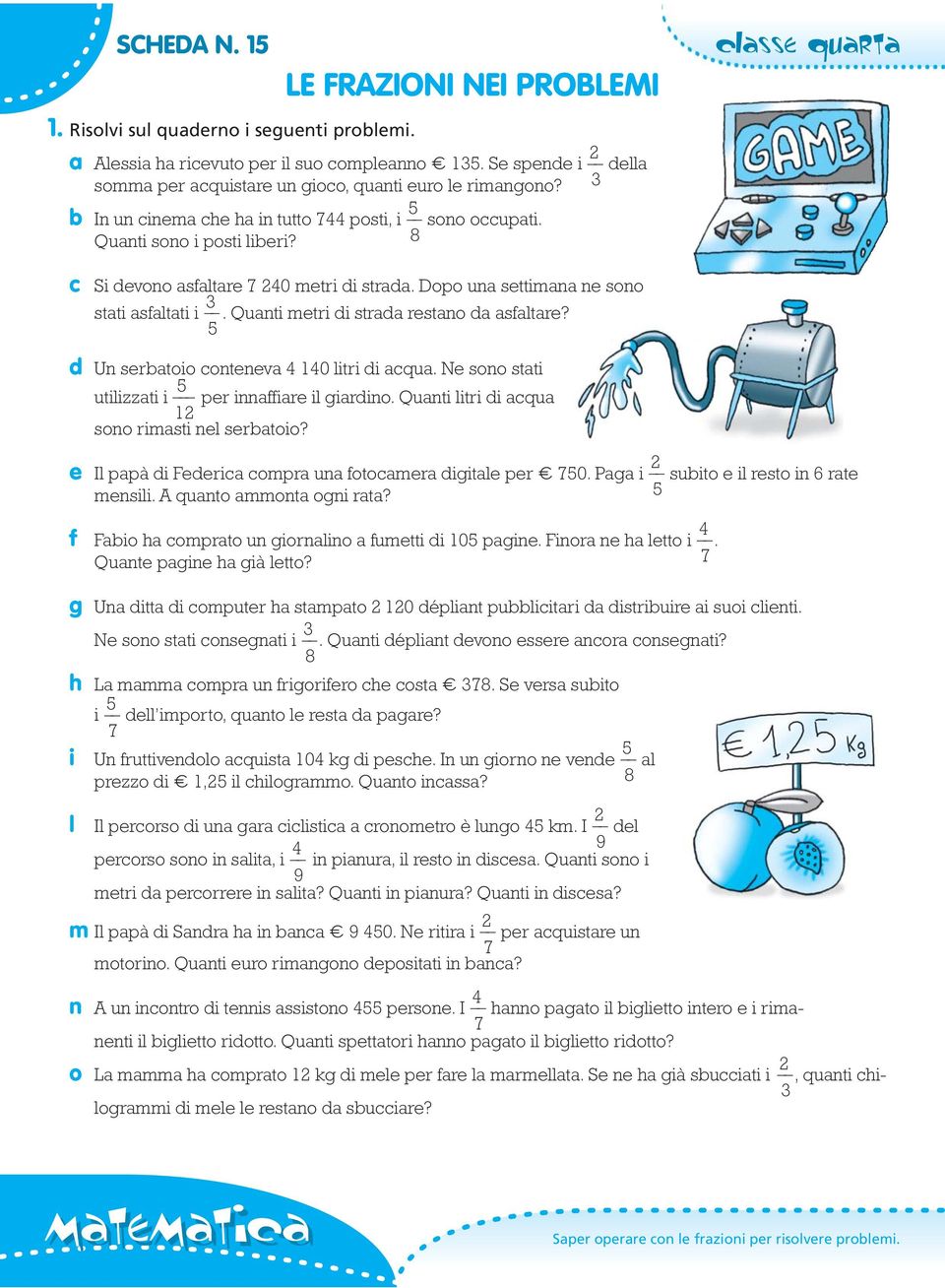 8 c Si devono asfaltare 20 metri di strada. Dopo una settimana ne sono stati asfaltati i. Quanti metri di strada restano da asfaltare? d Un serbatoio conteneva 10 litri di acqua.