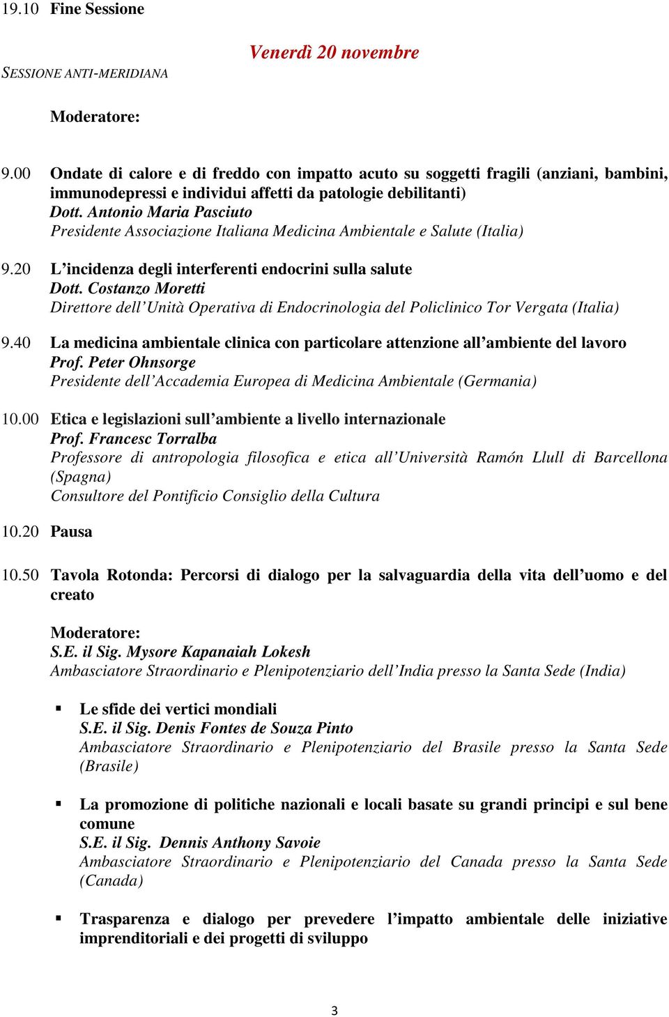 Antonio Maria Pasciuto Presidente Associazione Italiana Medicina Ambientale e Salute (Italia) 9.20 L incidenza degli interferenti endocrini sulla salute Dott.