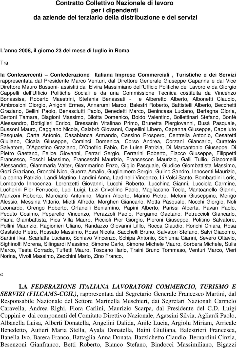 da Elvira Massimiano dell Ufficio Politiche del Lavoro e da Giorgio Cappelli dell Ufficio Politiche Sociali e da una Commissione Tecnica costituita da Vincenzo Bonassisa, Roberto Maestrini, Stefania