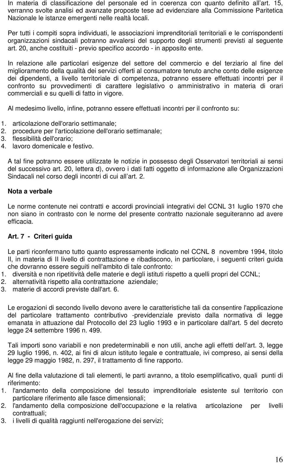 Per tutti i compiti sopra individuati, le associazioni imprenditoriali territoriali e le corrispondenti organizzazioni sindacali potranno avvalersi del supporto degli strumenti previsti al seguente