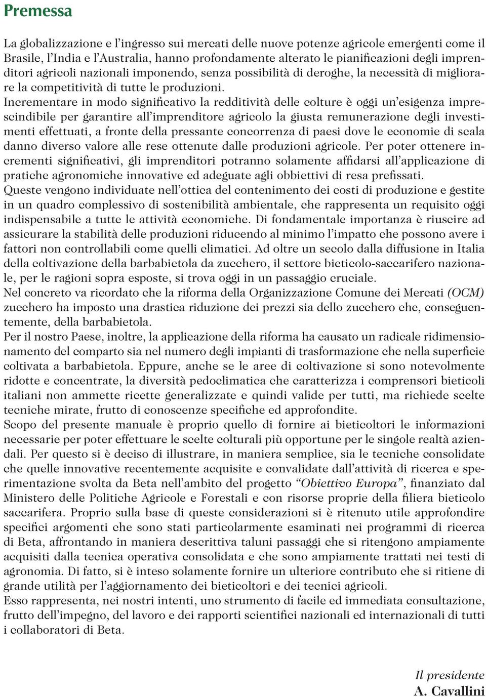 Incrementare in modo significativo la redditività delle colture è oggi un esigenza imprescindibile per garantire all imprenditore agricolo la giusta remunerazione degli investimenti effettuati, a