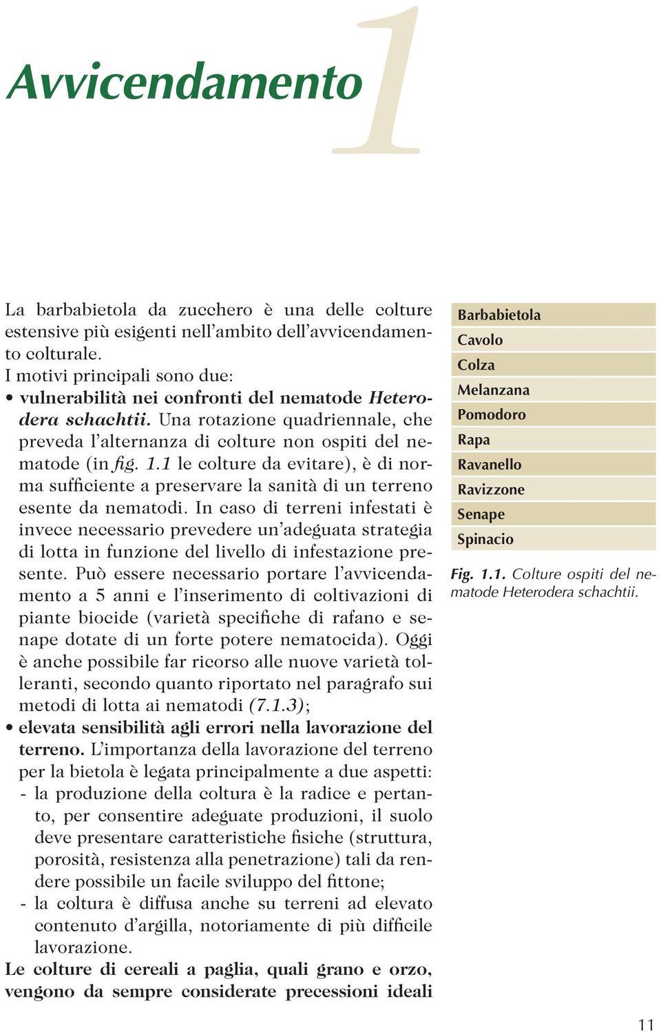 1 le colture da evitare), è di norma sufficiente a preservare la sanità di un terreno esente da nematodi.