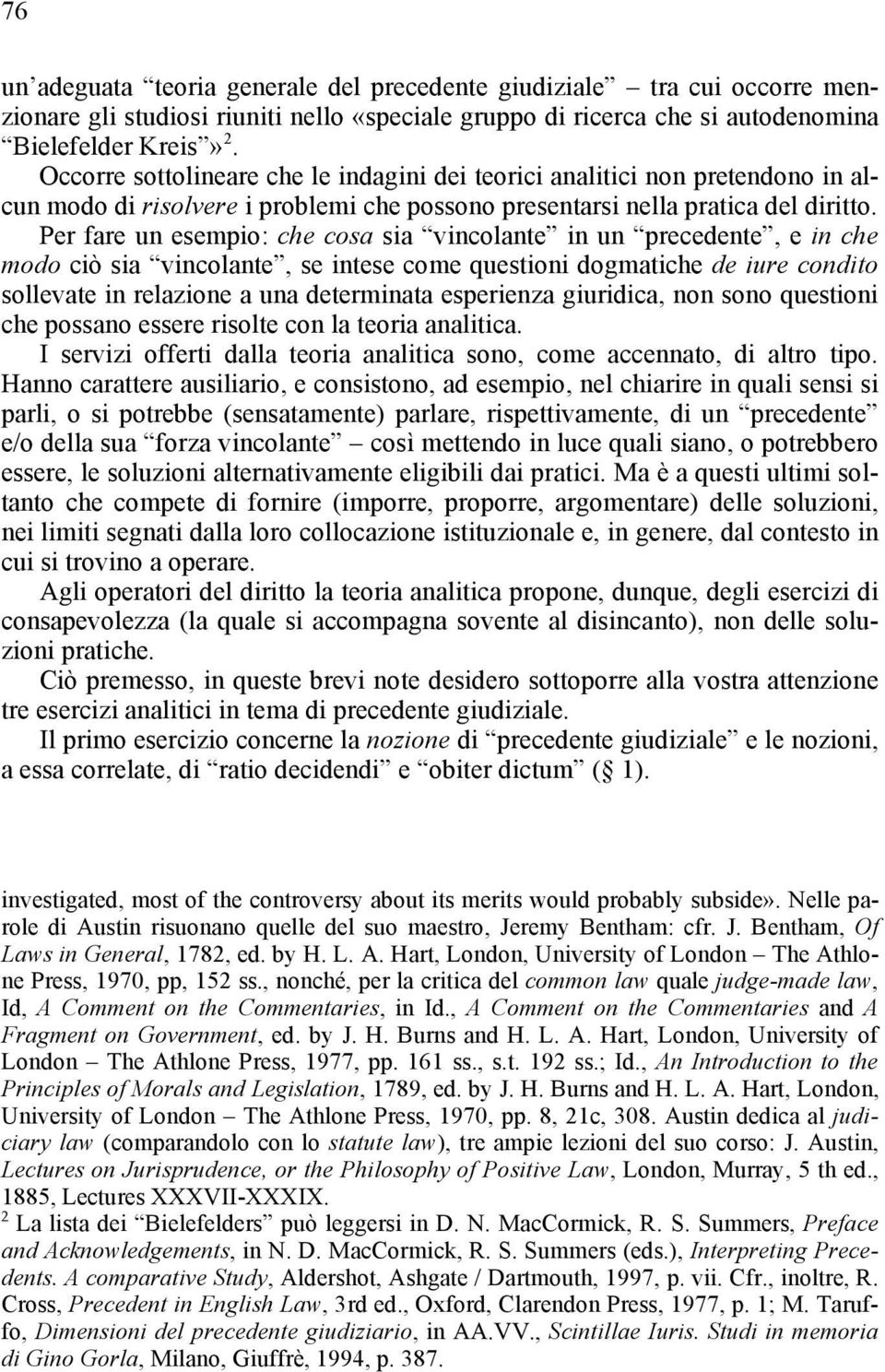 Per fare un esempio: che cosa sia vincolante in un precedente, e in che modo ciò sia vincolante, se intese come questioni dogmatiche de iure condito sollevate in relazione a una determinata