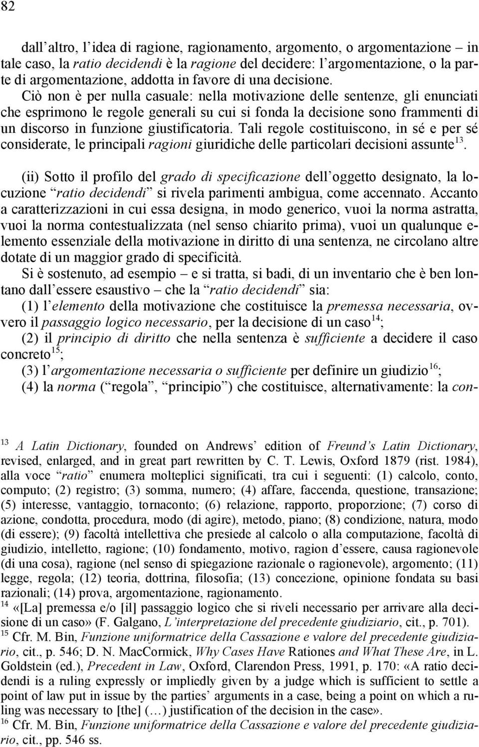 Ciò non è per nulla casuale: nella motivazione delle sentenze, gli enunciati che esprimono le regole generali su cui si fonda la decisione sono frammenti di un discorso in funzione giustificatoria.