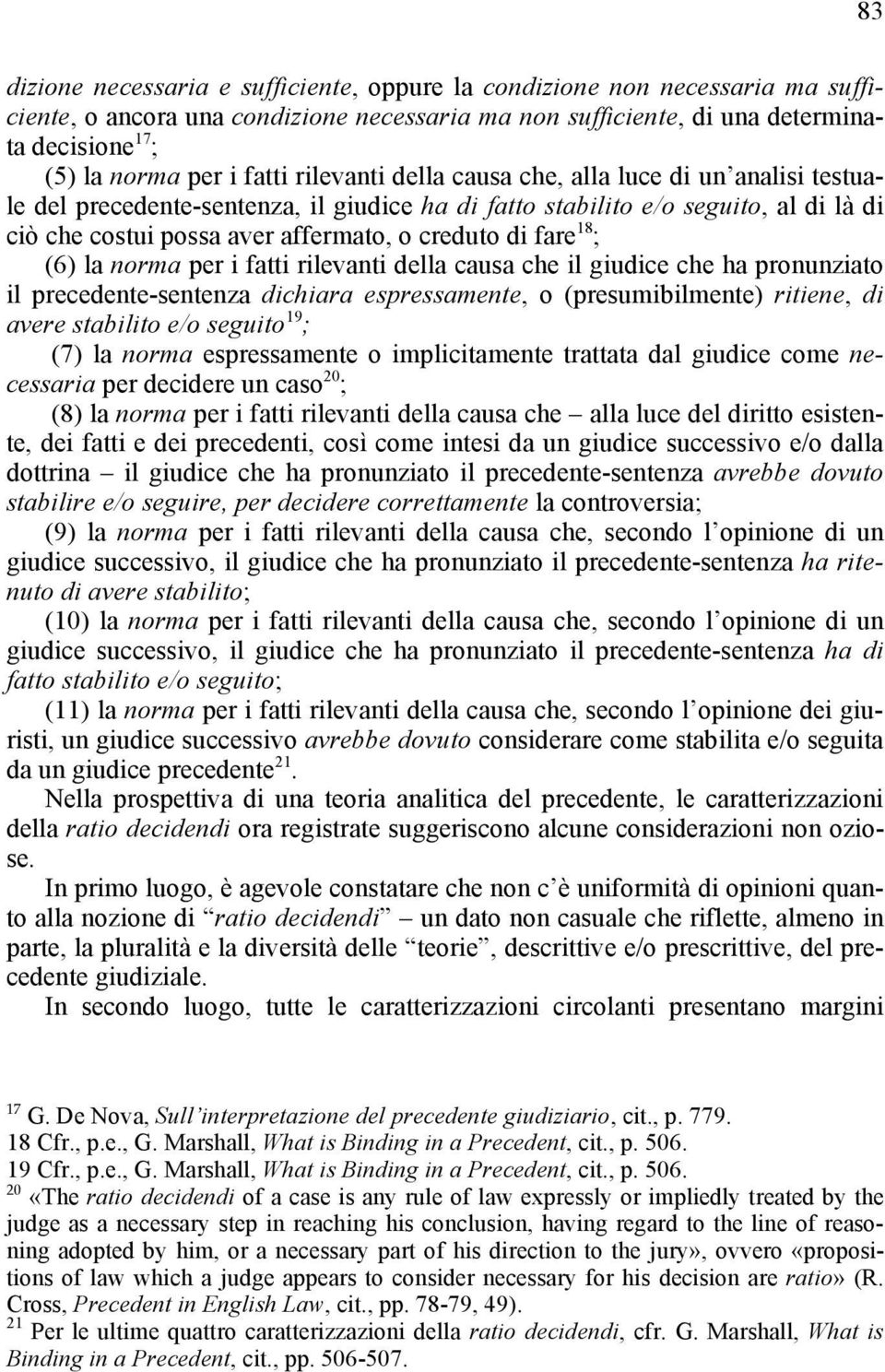 fare 18 ; (6) la norma per i fatti rilevanti della causa che il giudice che ha pronunziato il precedente-sentenza dichiara espressamente, o (presumibilmente) ritiene, di avere stabilito e/o seguito