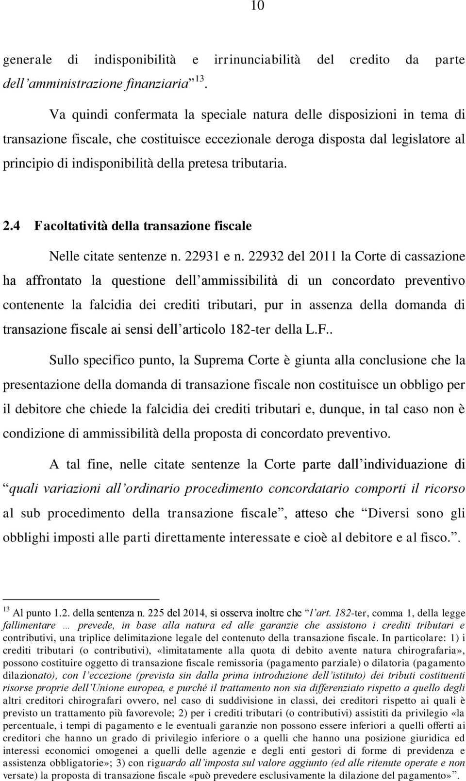 tributaria. 2.4 Facoltatività della transazione fiscale Nelle citate sentenze n. 22931 e n.