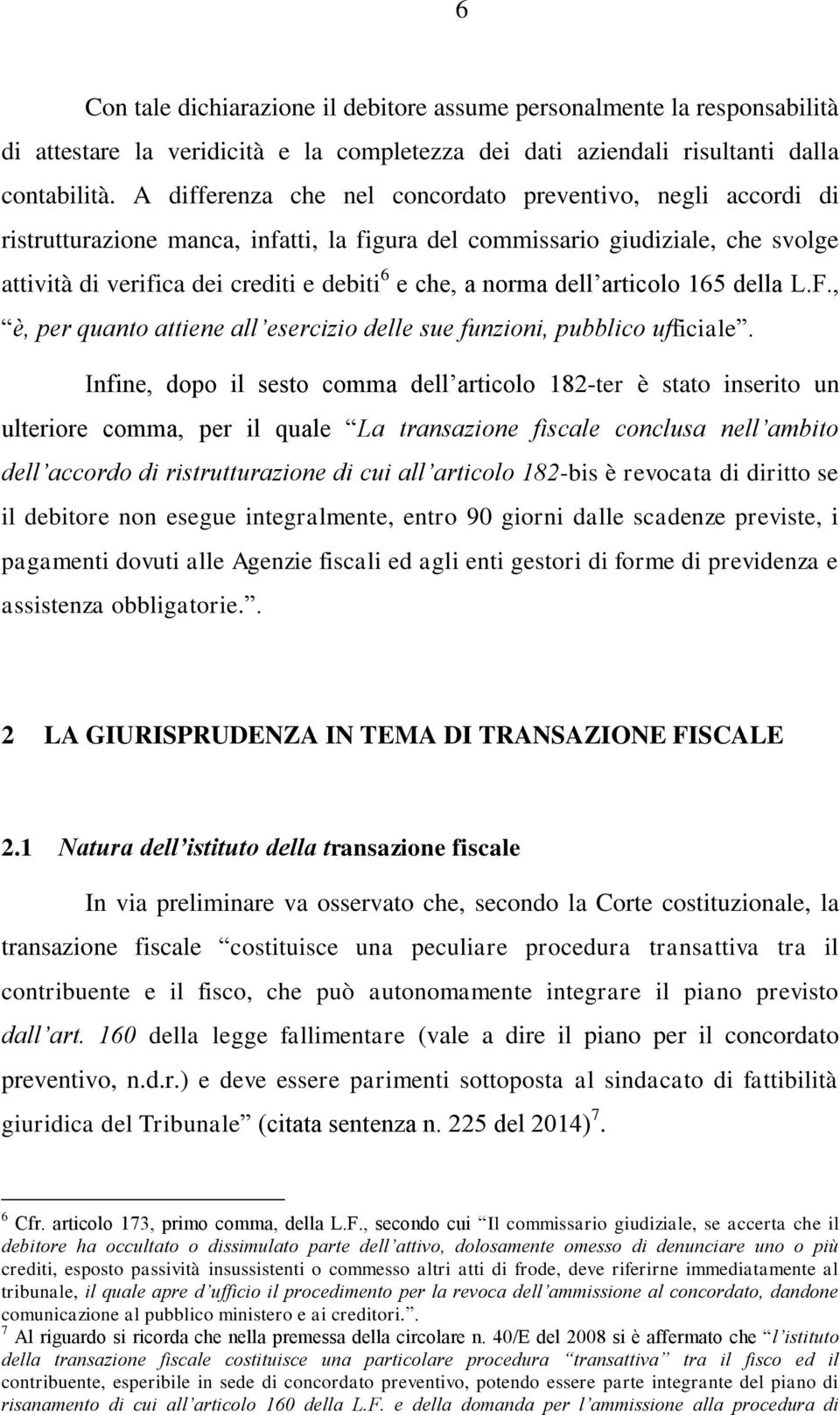 norma dell articolo 165 della L.F., è, per quanto attiene all esercizio delle sue funzioni, pubblico ufficiale.