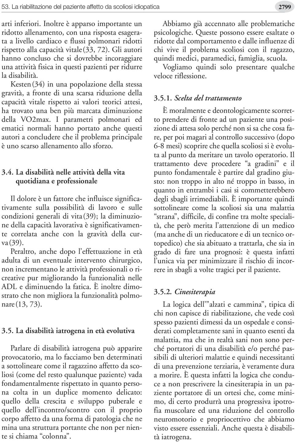 Gli autori hanno concluso che si dovrebbe incoraggiare una attività fisica in questi pazienti per ridurre la disabilità.