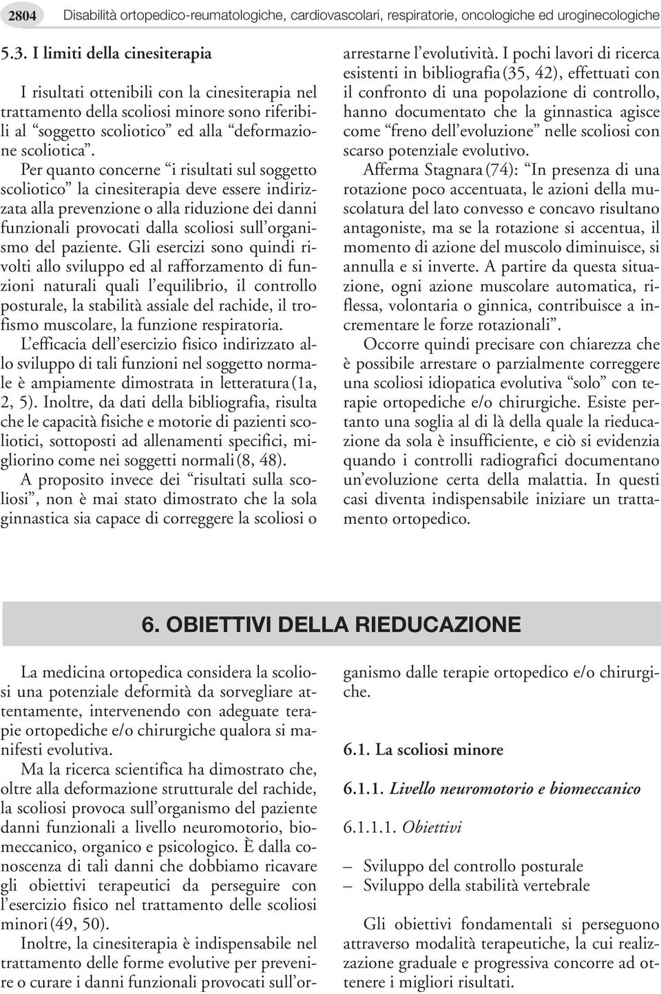 Per quanto concerne i risultati sul soggetto scoliotico la cinesiterapia deve essere indirizzata alla prevenzione o alla riduzione dei danni funzionali provocati dalla scoliosi sull organismo del