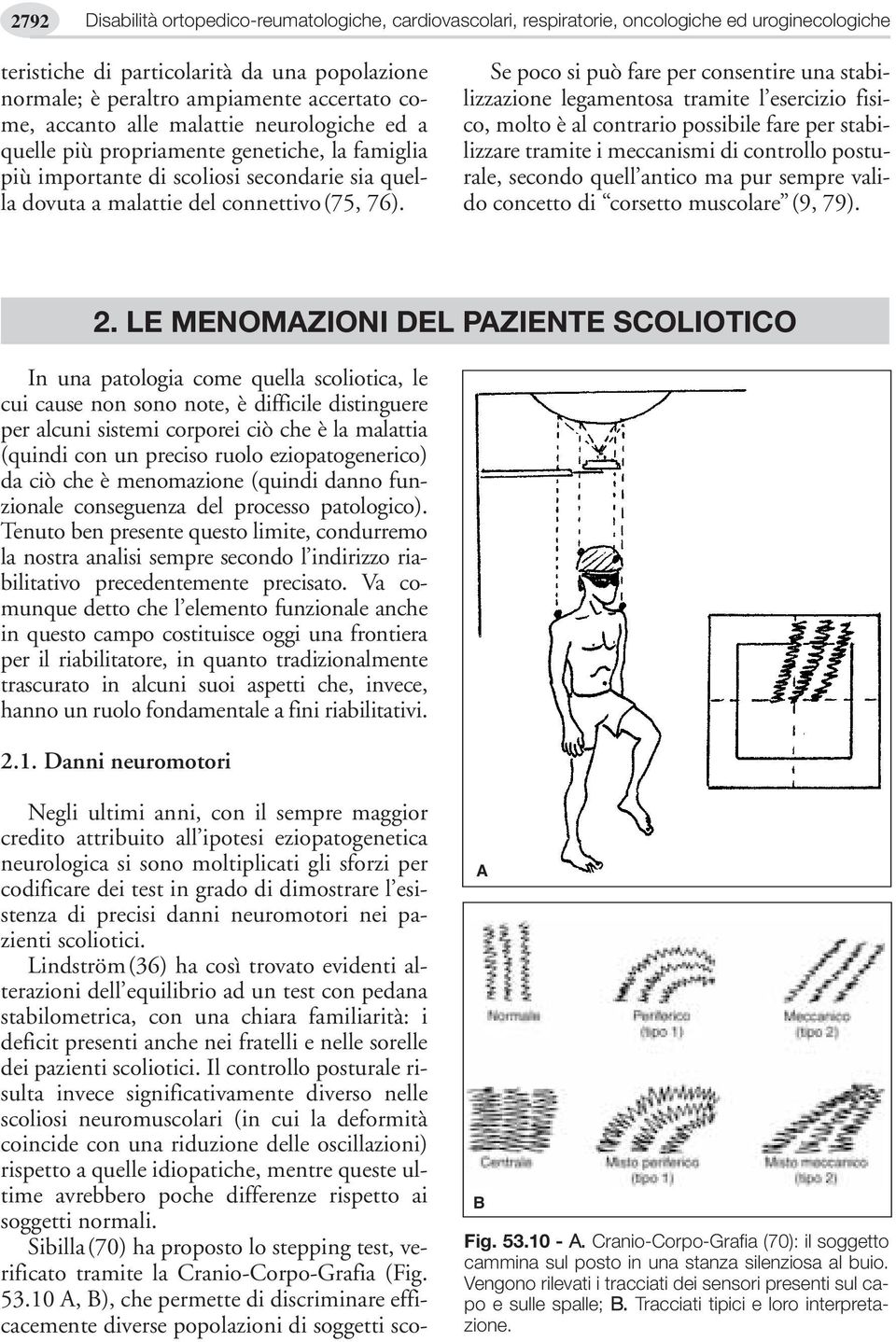 Se poco si può fare per consentire una stabilizzazione legamentosa tramite l esercizio fisico, molto è al contrario possibile fare per stabilizzare tramite i meccanismi di controllo posturale,