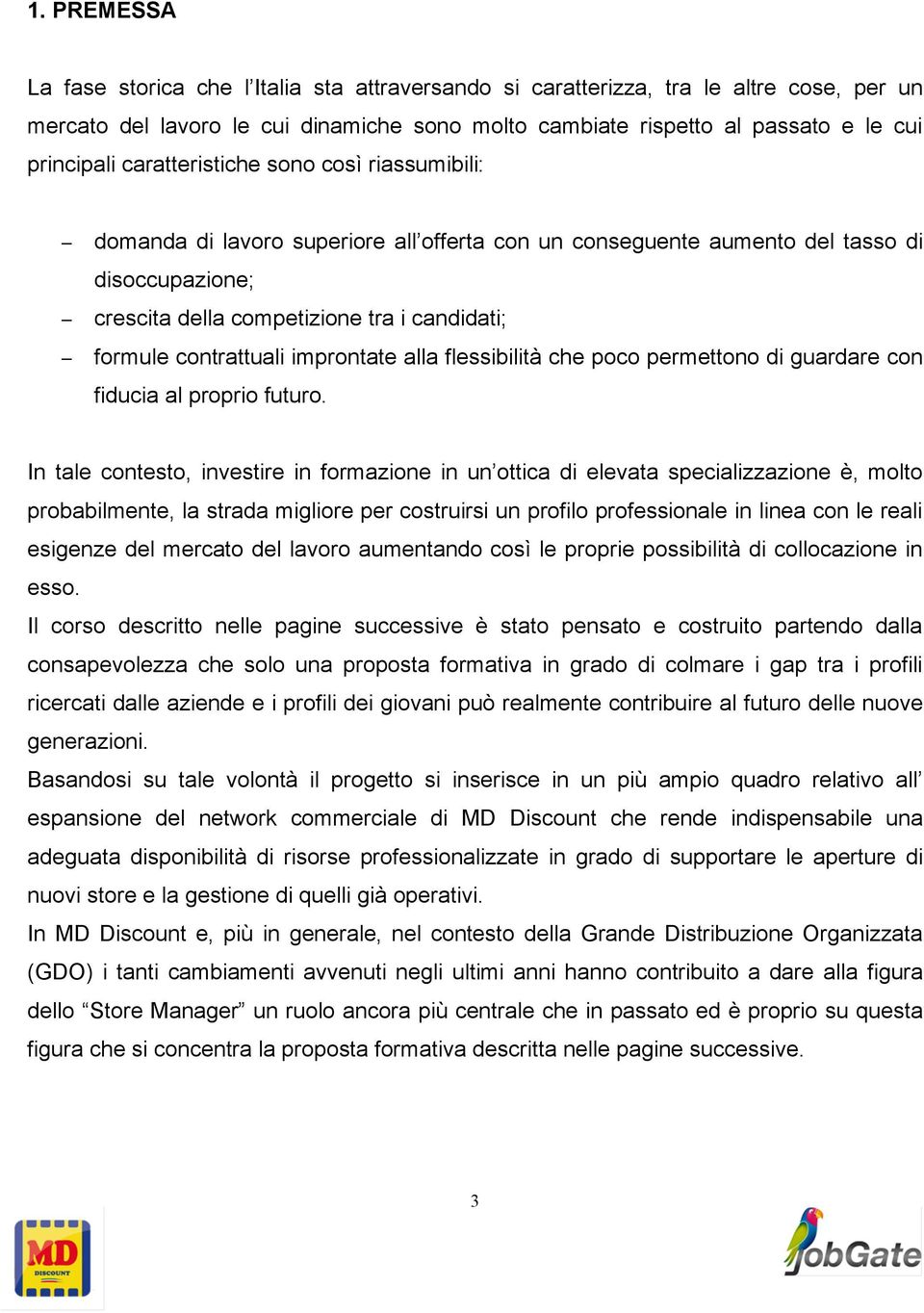 contrattuali improntate alla flessibilità che poco permettono di guardare con fiducia al proprio futuro.