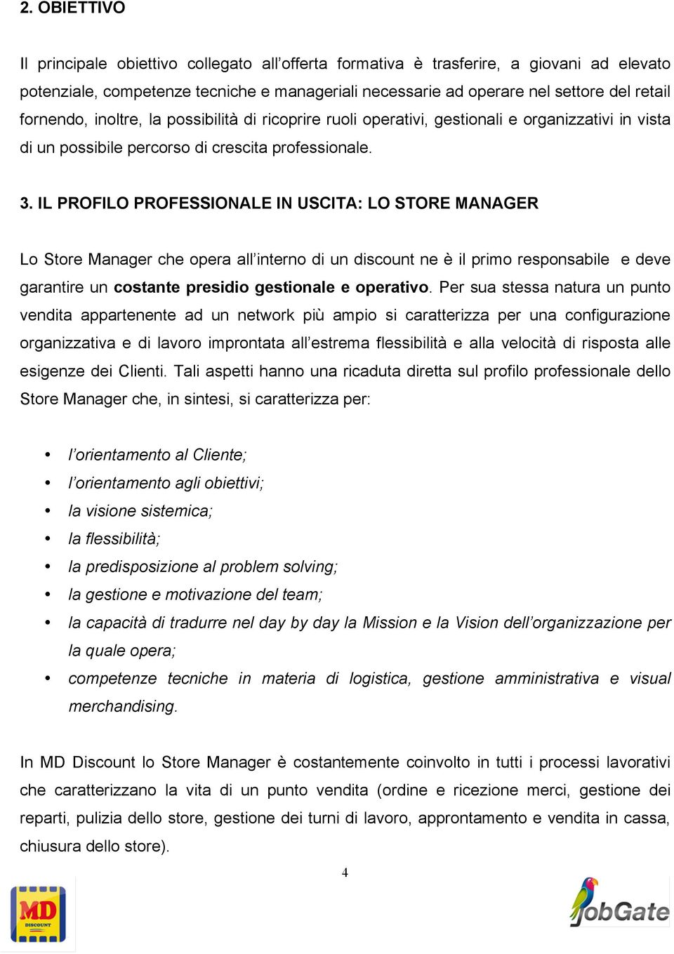 IL PROFILO PROFESSIONALE IN USCITA: LO STORE MANAGER Lo Store Manager che opera all interno di un discount ne è il primo responsabile e deve garantire un costante presidio gestionale e operativo.