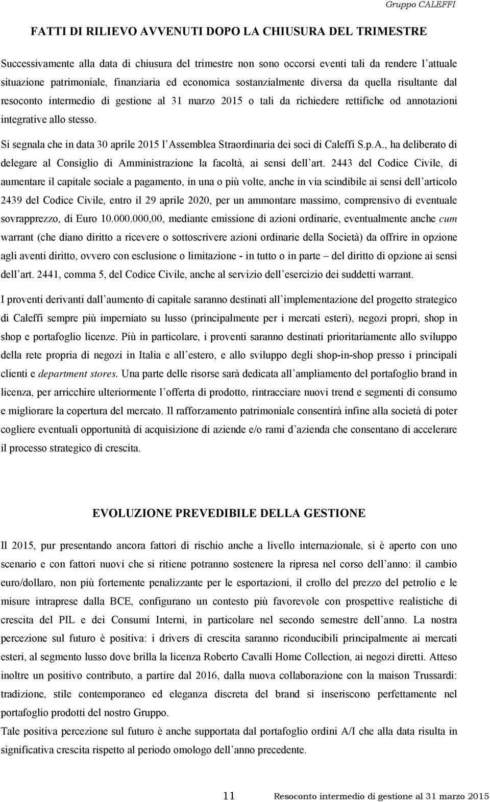 Si segnala che in data 30 aprile 2015 l Assemblea Straordinaria dei soci di Caleffi S.p.A., ha deliberato di delegare al Consiglio di Amministrazione la facoltà, ai sensi dell art.