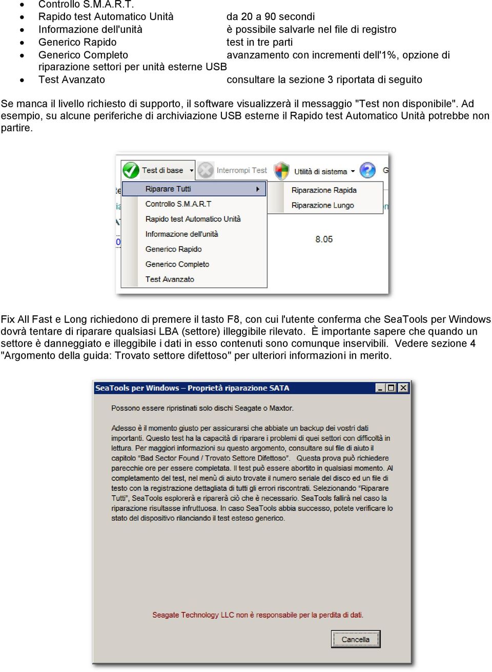 dell'1%, opzione di riparazione settori per unità esterne USB Test Avanzato consultare la sezione 3 riportata di seguito Se manca il livello richiesto di supporto, il software visualizzerà il