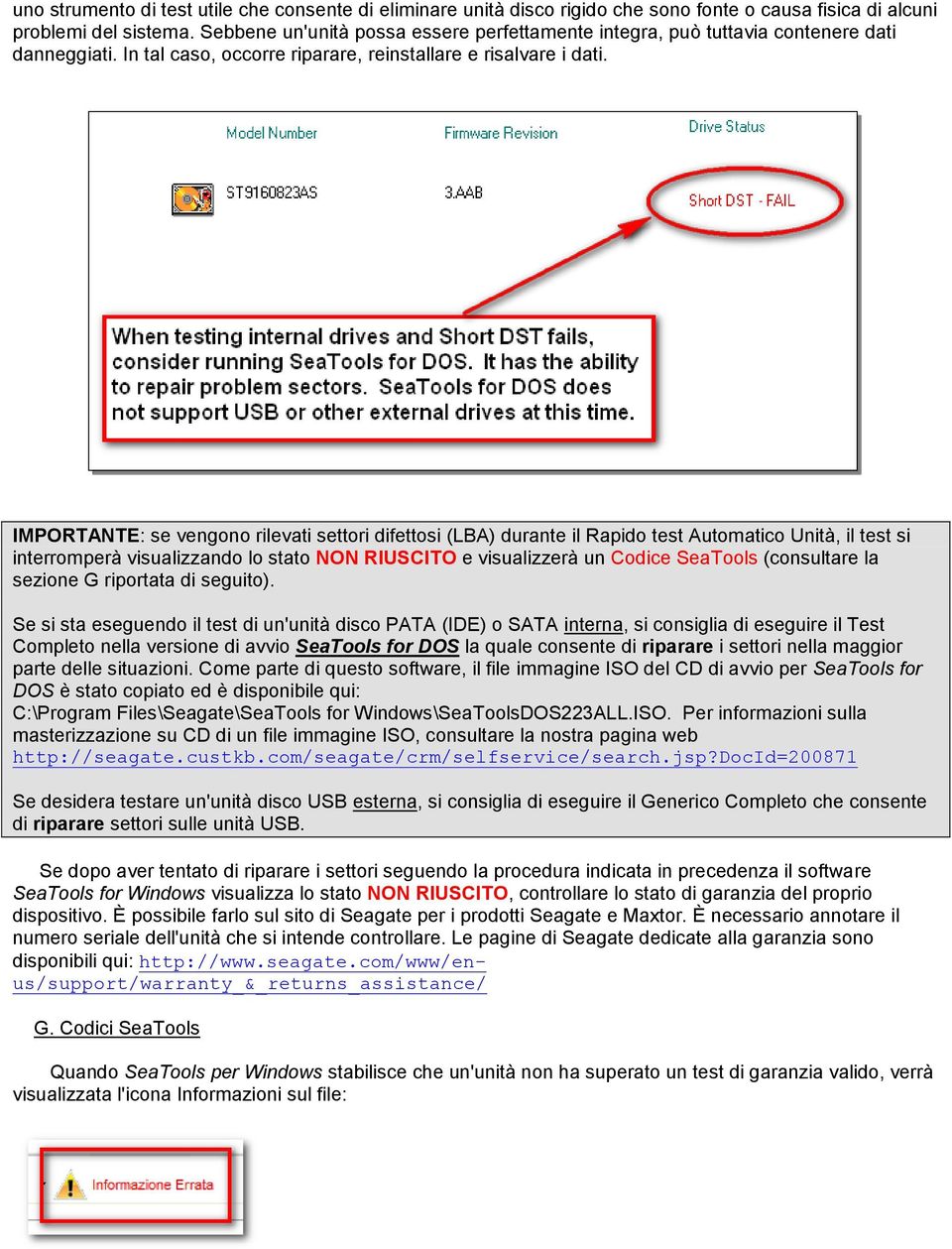 IMPORTANTE: se vengono rilevati settori difettosi (LBA) durante il Rapido test Automatico Unità, il test si interromperà visualizzando lo stato NON RIUSCITO e visualizzerà un Codice SeaTools