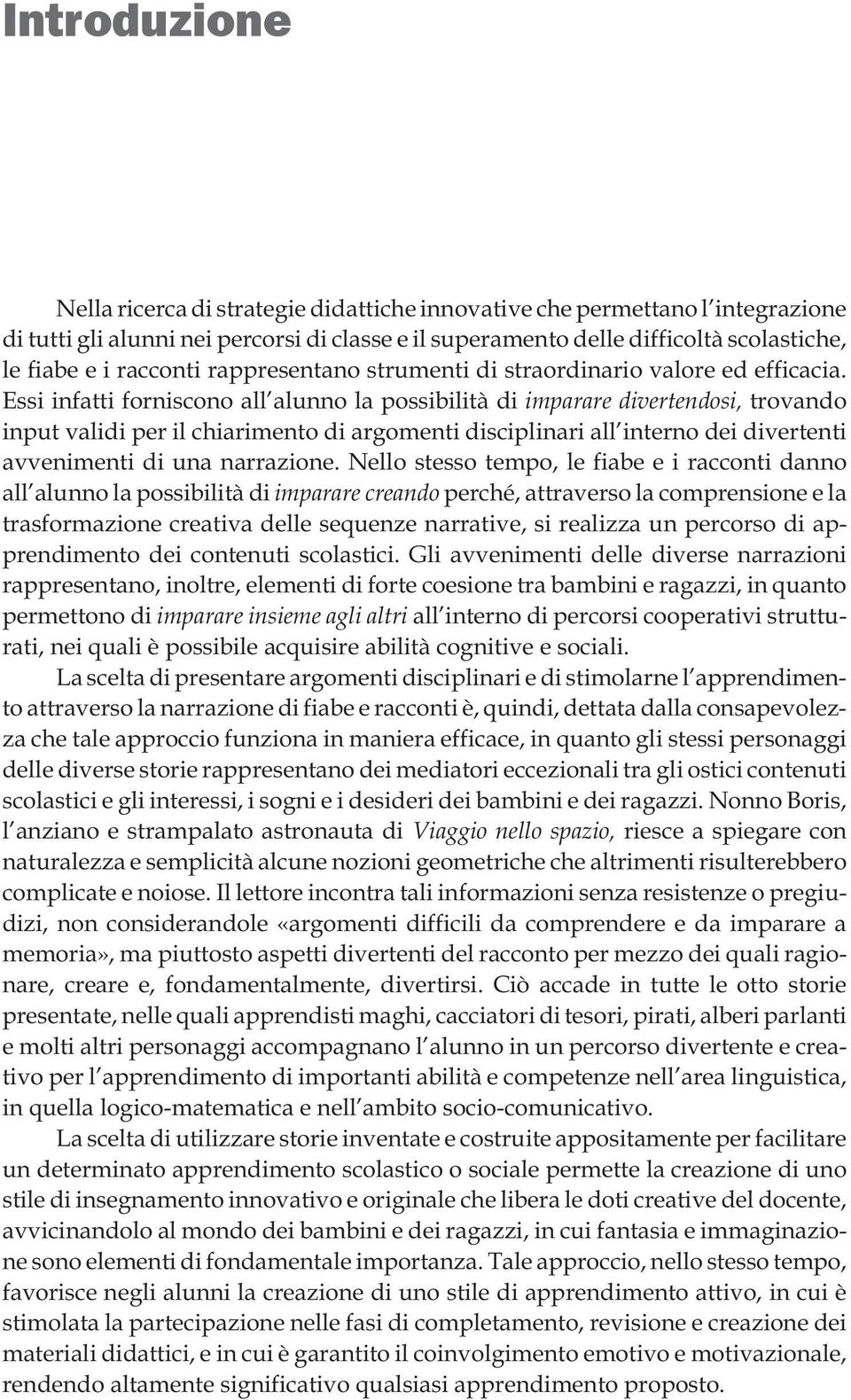 Essi infatti forniscono all alunno la possibilità di imparare divertendosi, trovando input validi per il chiarimento di argomenti disciplinari all interno dei divertenti avvenimenti di una narrazione.