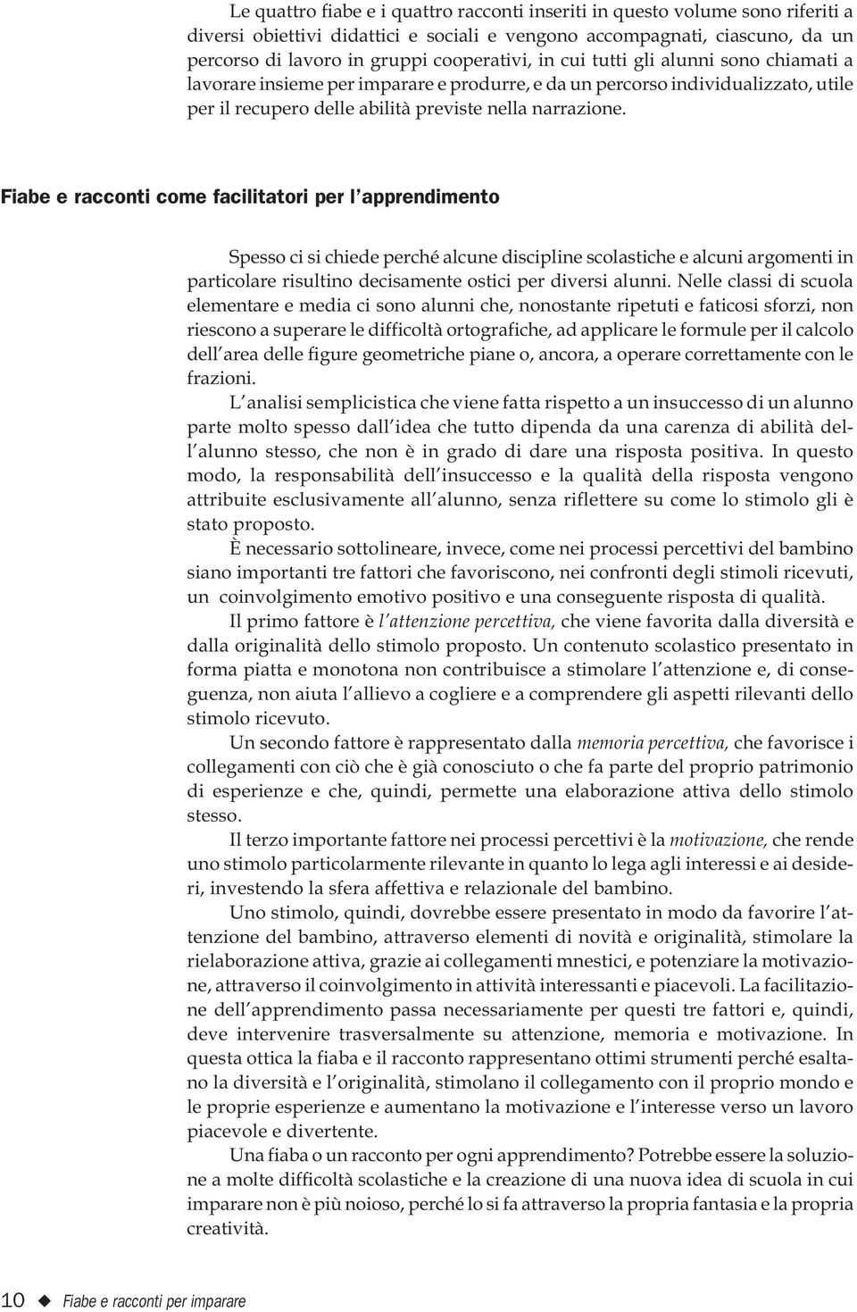 Fiabe e racconti come facilitatori per l apprendimento Spesso ci si chiede perché alcune discipline scolastiche e alcuni argomenti in particolare risultino decisamente ostici per diversi alunni.