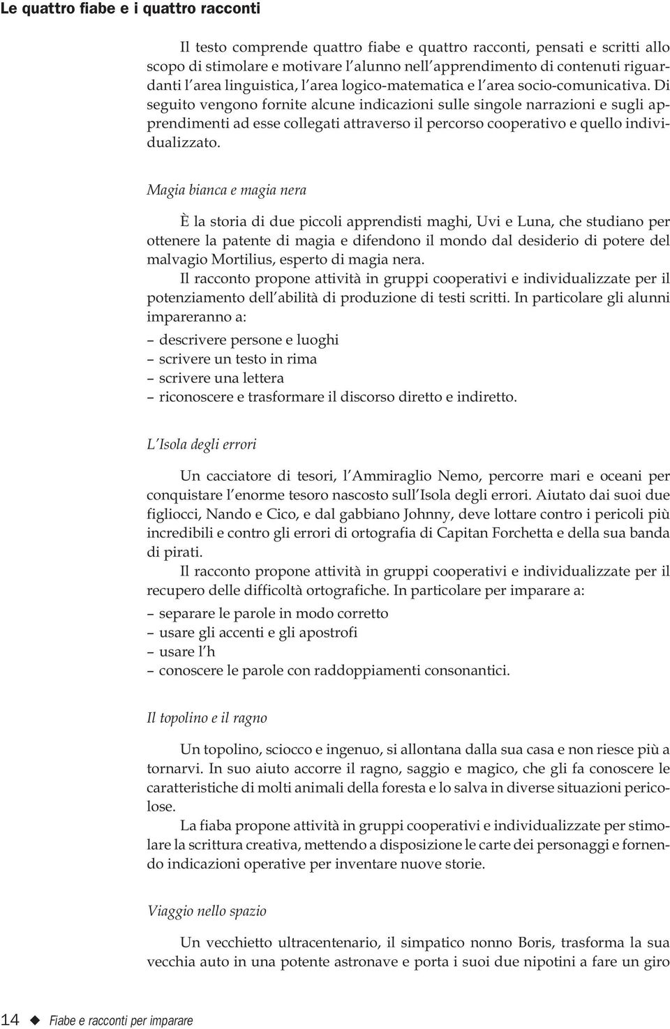 Di seguito vengono fornite alcune indicazioni sulle singole narrazioni e sugli apprendimenti ad esse collegati attraverso il percorso cooperativo e quello individualizzato.