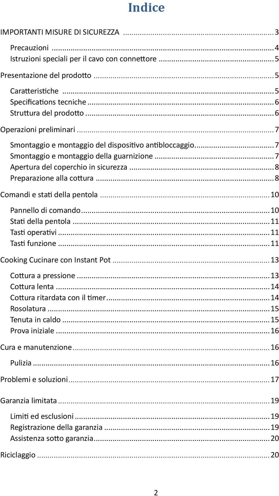 .. 8 Preparazione alla cottura... 8 Comandi e stati della pentola... 10 Pannello di comando... 10 Stati della pentola... 11 Tasti operativi... 11 Tasti funzione... 11 Cooking Cucinare con Instant Pot.