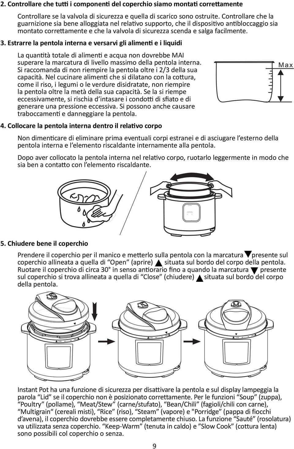 Estrarre la pentola interna e versarvi gli alimenti e i liquidi La quantità totale di alimenti e acqua non dovrebbe MAI superare la marcatura di livello massimo della pentola interna.