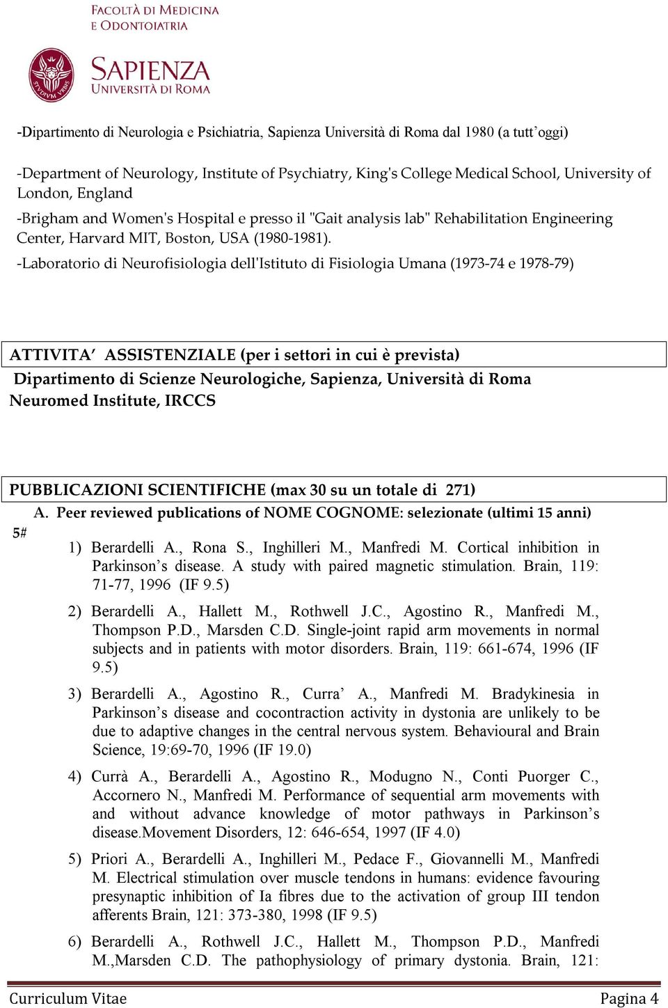 -Laboratorio di Neurofisiologia dell'istituto di Fisiologia Umana (1973-74 e 1978-79) ATTIVITA ASSISTENZIALE (per i settori in cui è prevista) Dipartimento di Scienze Neurologiche, Sapienza,