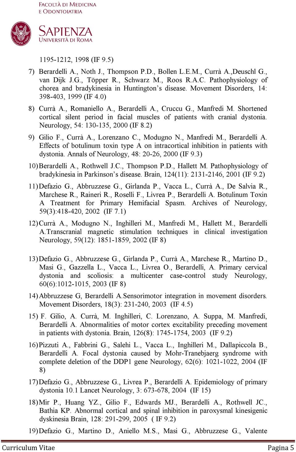 Neurology, 54: 130-135, 2000 (IF 8.2) 9) Gilio F., Currà A., Lorenzano C., Modugno N., Manfredi M., Berardelli A.