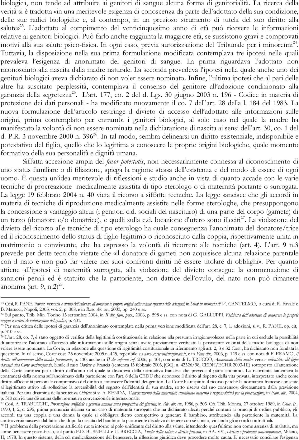 tutela del suo diritto alla salute» 23. L adottato al compimento del venticinquesimo anno di età può ricevere le informazioni relative ai genitori biologici.