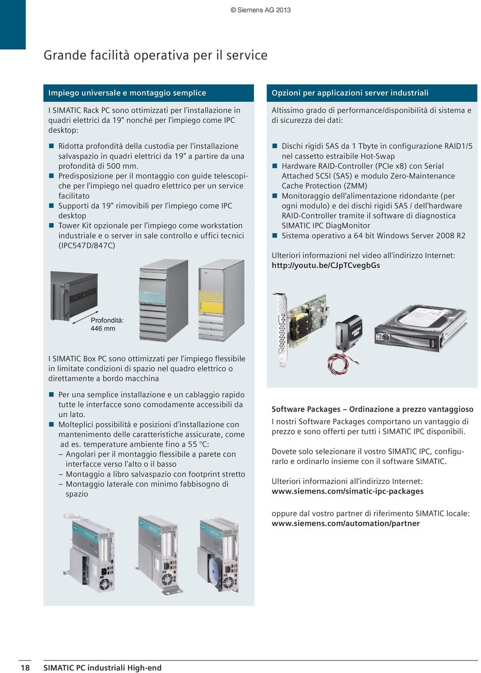 Predisposizione per il montaggio con guide telescopiche per l'impiego nel quadro elettrico per un service facilitato Supporti da 19" rimovibili per l'impiego come IPC desktop Tower Kit opzionale per