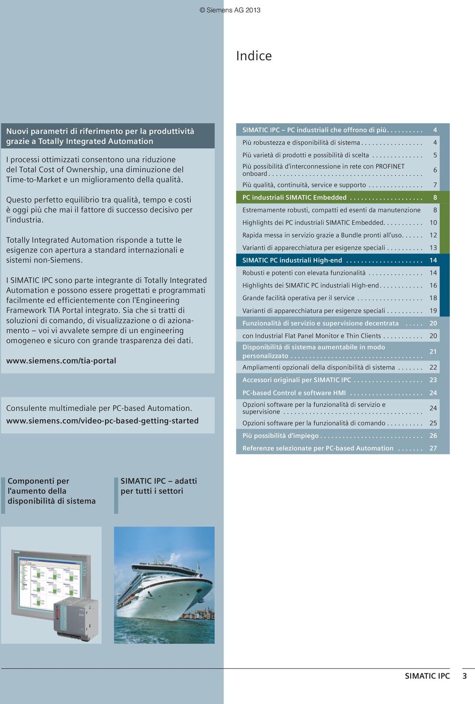 Totally Integrated Automation risponde a tutte le esigenze con apertura a standard internazionali e sistemi non-siemens.