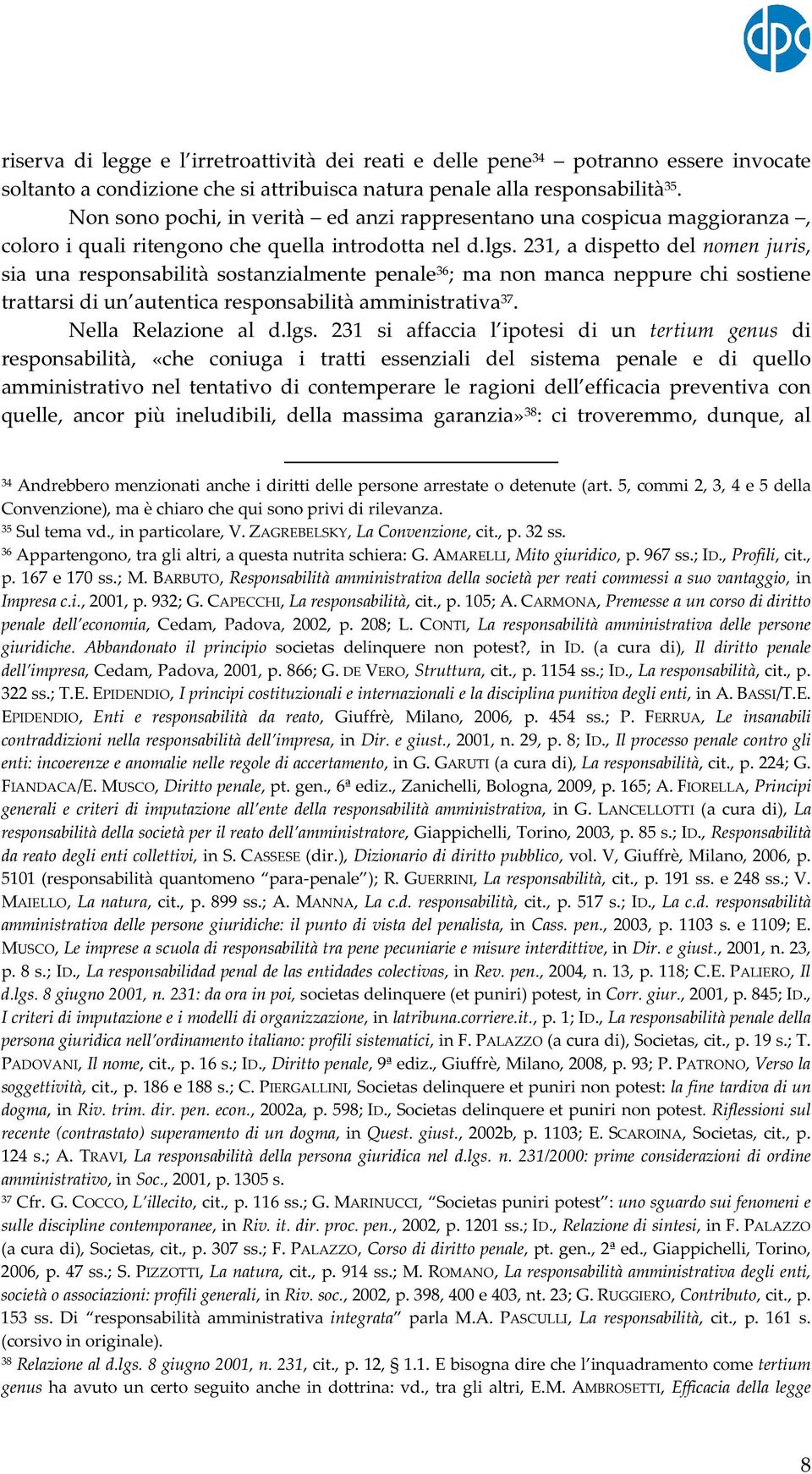 231, a dispetto del nomen juris, sia una responsabilità sostanzialmente penale 36 ; ma non manca neppure chi sostiene trattarsi di un autentica responsabilità amministrativa 37. Nella Relazione al d.