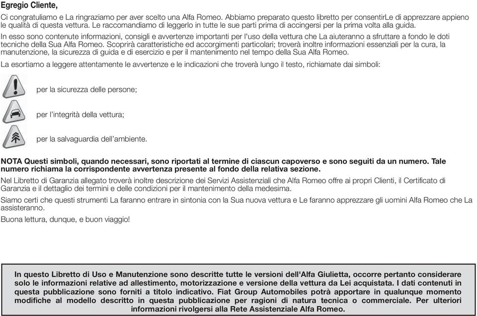 In esso sono contenute informazioni, consigli e avvertenze importanti per l'uso della vettura che La aiuteranno a sfruttare a fondo le doti tecniche della Sua Alfa Romeo.