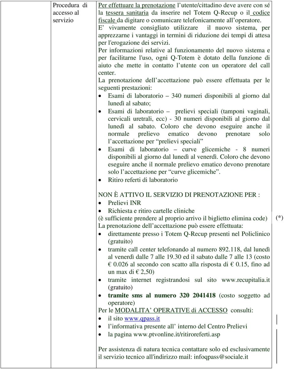 Per informazioni relative al funzionamento del nuovo sistema e per facilitarne l'uso, ogni Q-Totem è dotato della funzione di aiuto che mette in contatto l utente con un operatore del call center.