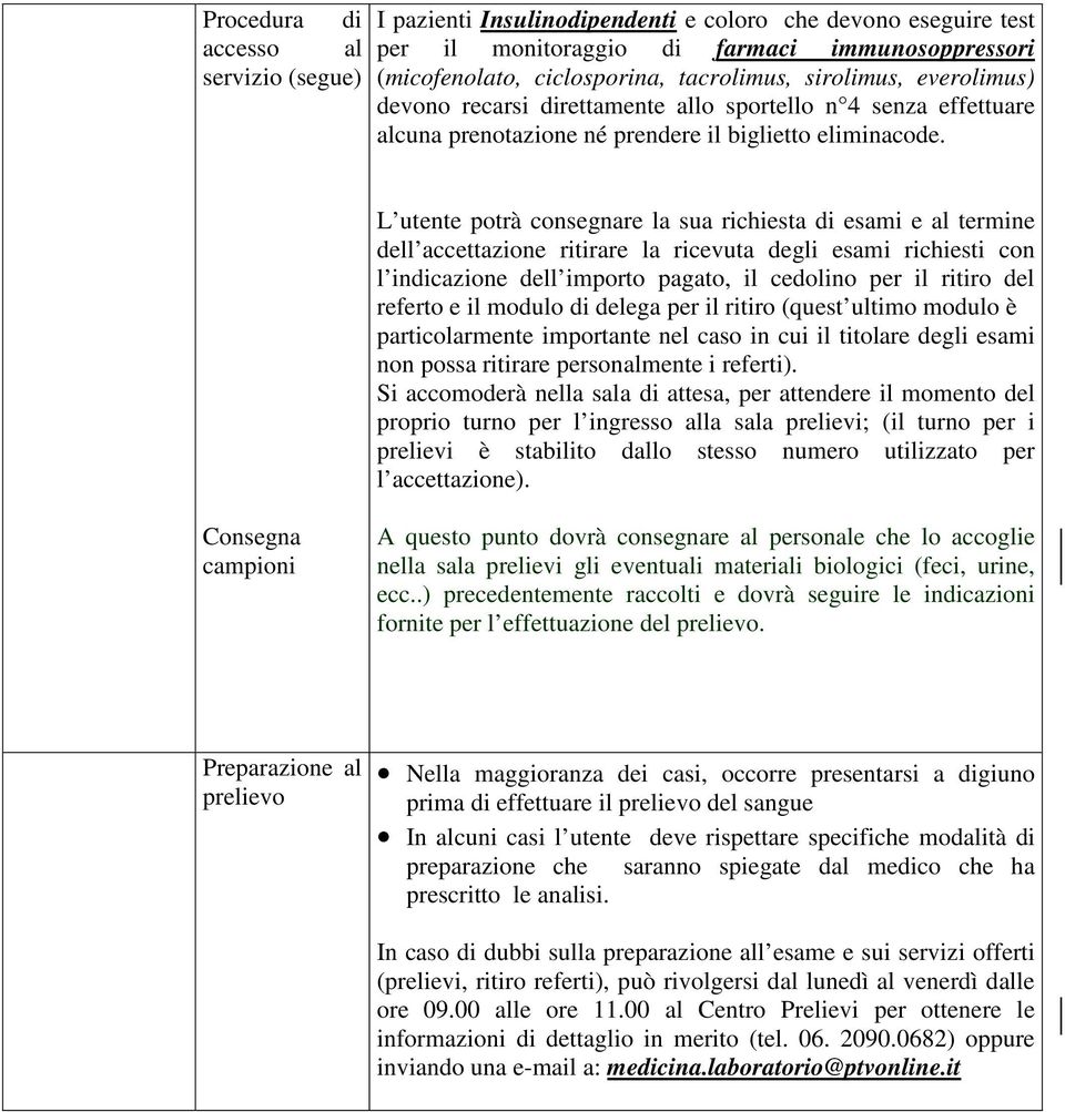 L utente potrà consegnare la sua richiesta di esami e al termine dell accettazione ritirare la ricevuta degli esami richiesti con l indicazione dell importo pagato, il cedolino per il ritiro del